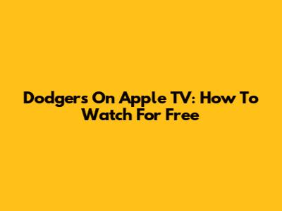 Dodgers On Apple TV: How To Watch For Free