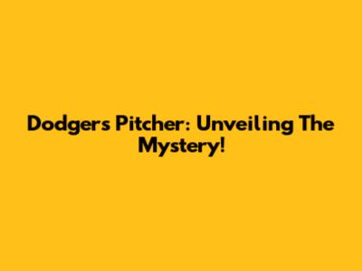 Dodgers Pitcher: Unveiling The Mystery!