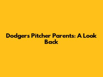 Dodgers Pitcher Parents: A Look Back