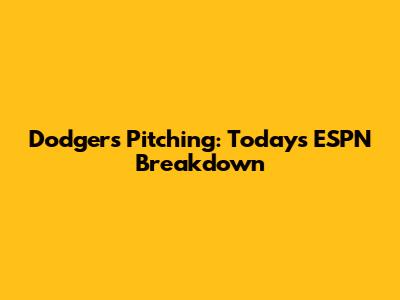 Dodgers Pitching: Today's ESPN Breakdown