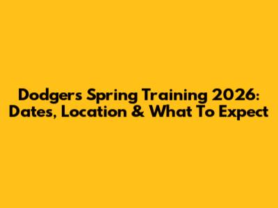 Dodgers Spring Training 2026: Dates, Location & What To Expect