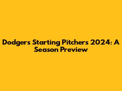 Dodgers Starting Pitchers 2024: A Season Preview