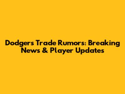 Dodgers Trade Rumors: Breaking News & Player Updates