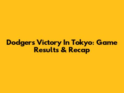 Dodgers Victory In Tokyo: Game Results & Recap
