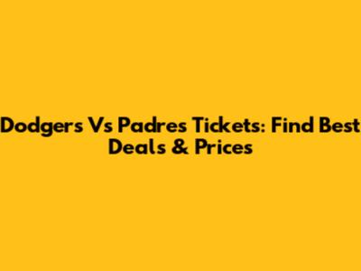 Dodgers Vs Padres Tickets: Find Best Deals & Prices