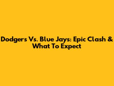 Dodgers Vs. Blue Jays: Epic Clash & What To Expect