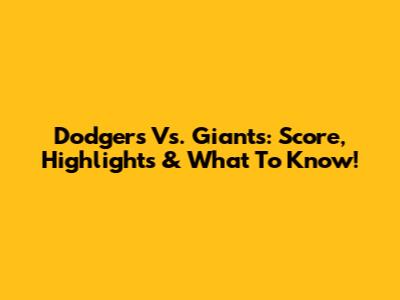 Dodgers Vs. Giants: Score, Highlights & What To Know!