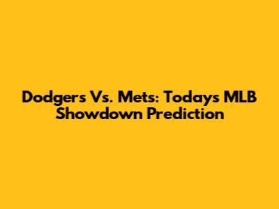 Dodgers Vs. Mets: Today's MLB Showdown Prediction