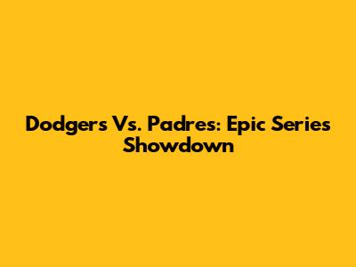 Dodgers Vs. Padres: Epic Series Showdown