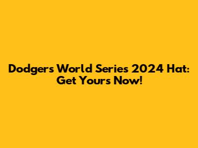 Dodgers World Series 2024 Hat: Get Yours Now!