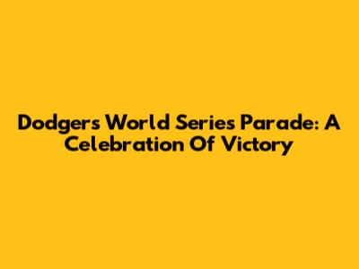 Dodgers World Series Parade: A Celebration Of Victory
