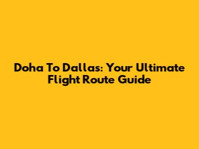 Doha To Dallas: Your Ultimate Flight Route Guide