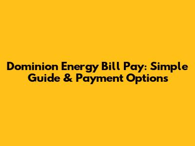 Dominion Energy Bill Pay: Simple Guide & Payment Options
