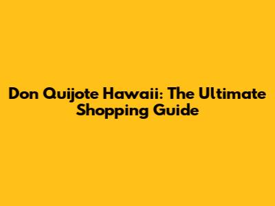 Don Quijote Hawaii: The Ultimate Shopping Guide