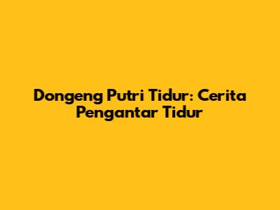 Dongeng Putri Tidur: Cerita Pengantar Tidur