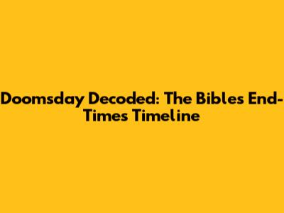 Doomsday Decoded: The Bible's End-Times Timeline