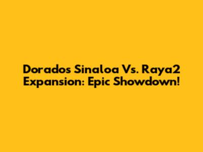 Dorados Sinaloa Vs. Raya2 Expansion: Epic Showdown!