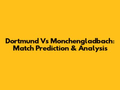 Dortmund Vs Monchengladbach: Match Prediction & Analysis