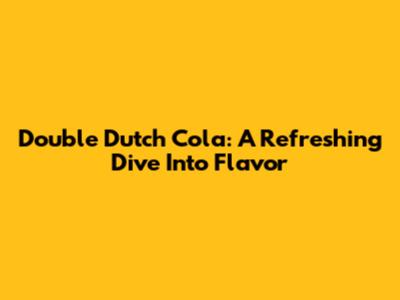 Double Dutch Cola: A Refreshing Dive Into Flavor