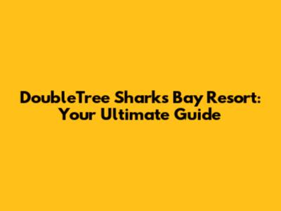 DoubleTree Sharks Bay Resort: Your Ultimate Guide