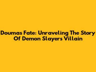 Douma's Fate: Unraveling The Story Of Demon Slayer's Villain
