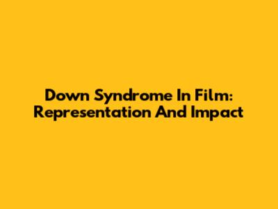 Down Syndrome In Film: Representation And Impact