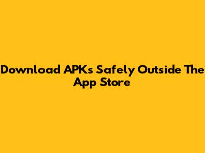 Download APKs Safely Outside The App Store