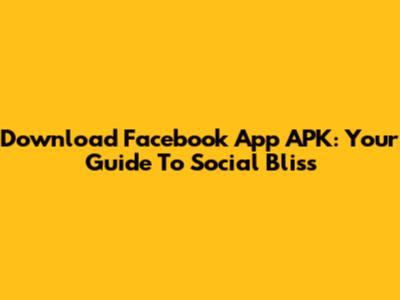 Download Facebook App APK: Your Guide To Social Bliss