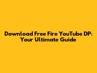 Download Free Fire YouTube DP: Your Ultimate Guide