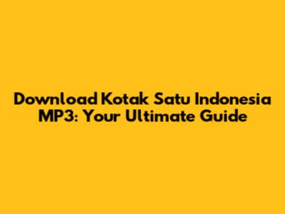 Download Kotak Satu Indonesia MP3: Your Ultimate Guide