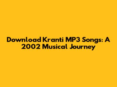 Download Kranti MP3 Songs: A 2002 Musical Journey