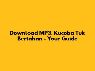 Download MP3: Kucoba Tuk Bertahan - Your Guide