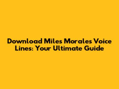 Download Miles Morales Voice Lines: Your Ultimate Guide