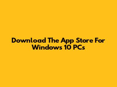 Download The App Store For Windows 10 PCs