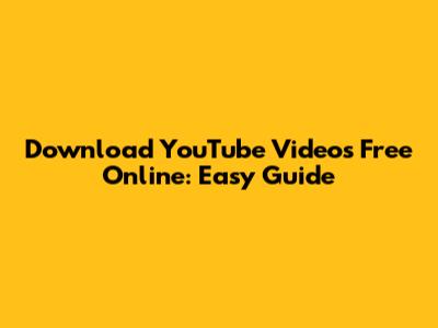 Download YouTube Videos Free Online: Easy Guide