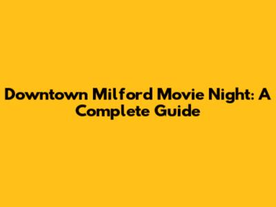 Downtown Milford Movie Night: A Complete Guide