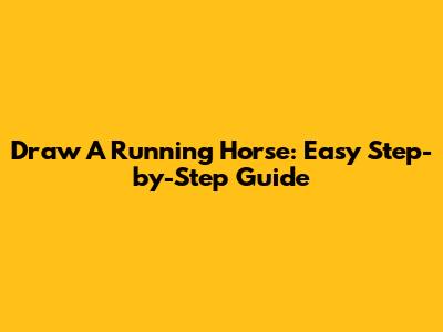 Draw A Running Horse: Easy Step-by-Step Guide