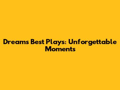 Dream's Best Plays: Unforgettable Moments
