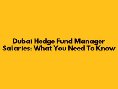 Dubai Hedge Fund Manager Salaries: What You Need To Know