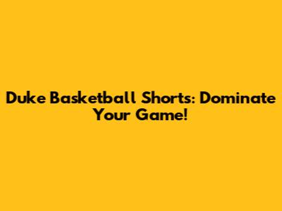 Duke Basketball Shorts: Dominate Your Game!