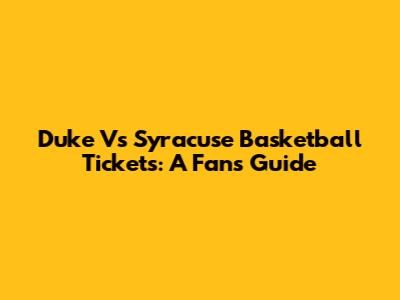 Duke Vs Syracuse Basketball Tickets: A Fan's Guide