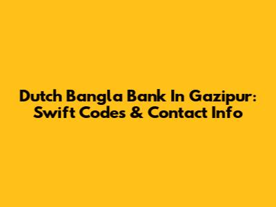 Dutch Bangla Bank In Gazipur: Swift Codes & Contact Info