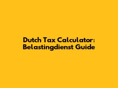 Dutch Tax Calculator: Belastingdienst Guide