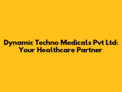 Dynamic Techno Medicals Pvt Ltd: Your Healthcare Partner