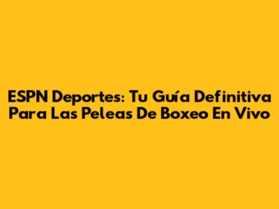 ESPN Deportes: Tu Guía Definitiva Para Las Peleas De Boxeo En Vivo