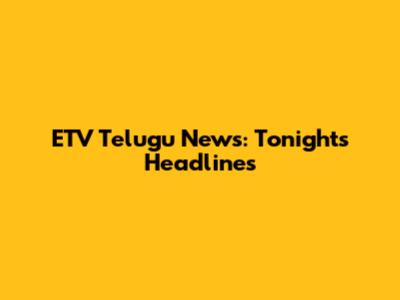 ETV Telugu News: Tonight's Headlines
