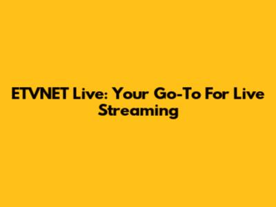 ETVNET Live: Your Go-To For Live Streaming