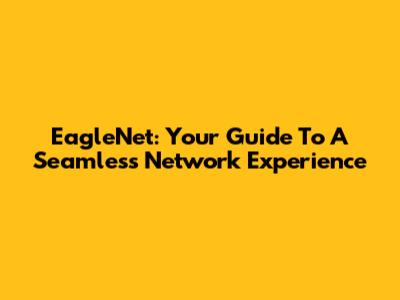 EagleNet: Your Guide To A Seamless Network Experience