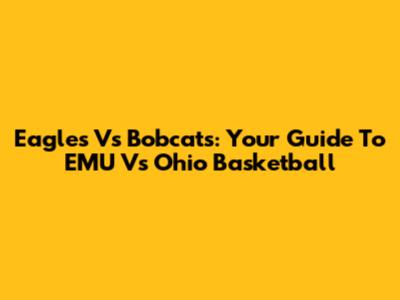 Eagles Vs Bobcats: Your Guide To EMU Vs Ohio Basketball