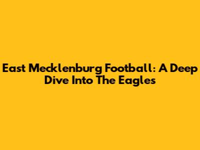 East Mecklenburg Football: A Deep Dive Into The Eagles